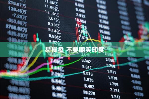 易操盘 不要嘲笑印度