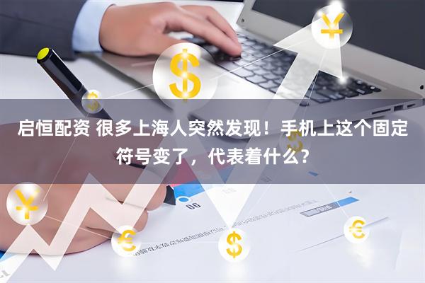 启恒配资 很多上海人突然发现！手机上这个固定符号变了，代表着什么？