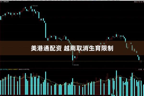 美港通配资 越南取消生育限制