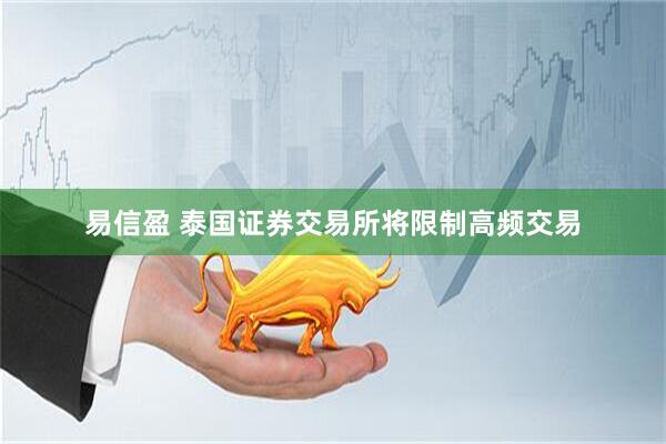 易信盈 泰国证券交易所将限制高频交易