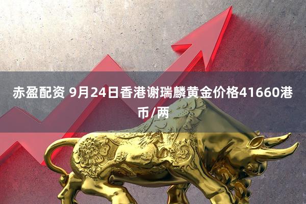 赤盈配资 9月24日香港谢瑞麟黄金价格41660港币/两