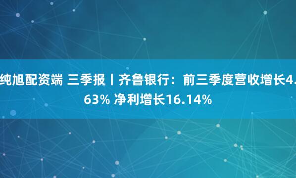 纯旭配资端 三季报丨齐鲁银行:前三季度营收增长4.63% 净利增长16.14%